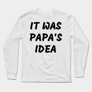 it was papa’s idea Long Sleeve T-Shirt